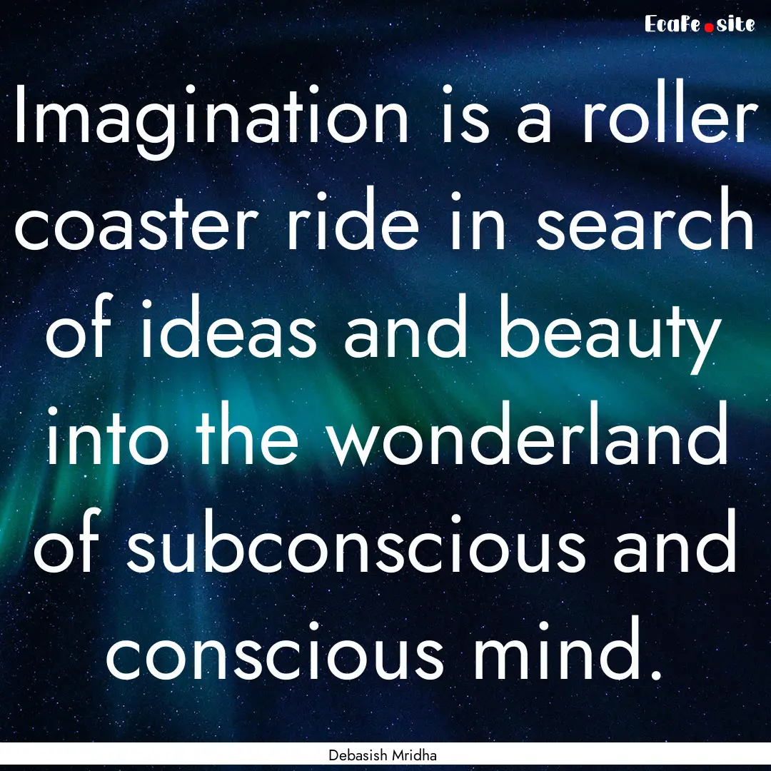 Imagination is a roller coaster ride in search.... : Quote by Debasish Mridha