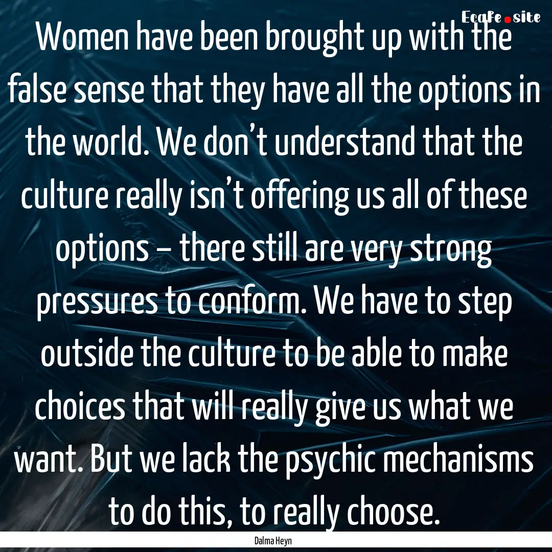 Women have been brought up with the false.... : Quote by Dalma Heyn