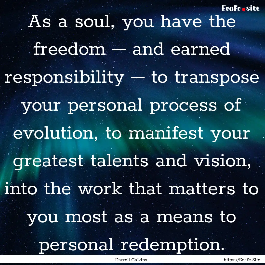 As a soul, you have the freedom – and earned.... : Quote by Darrell Calkins