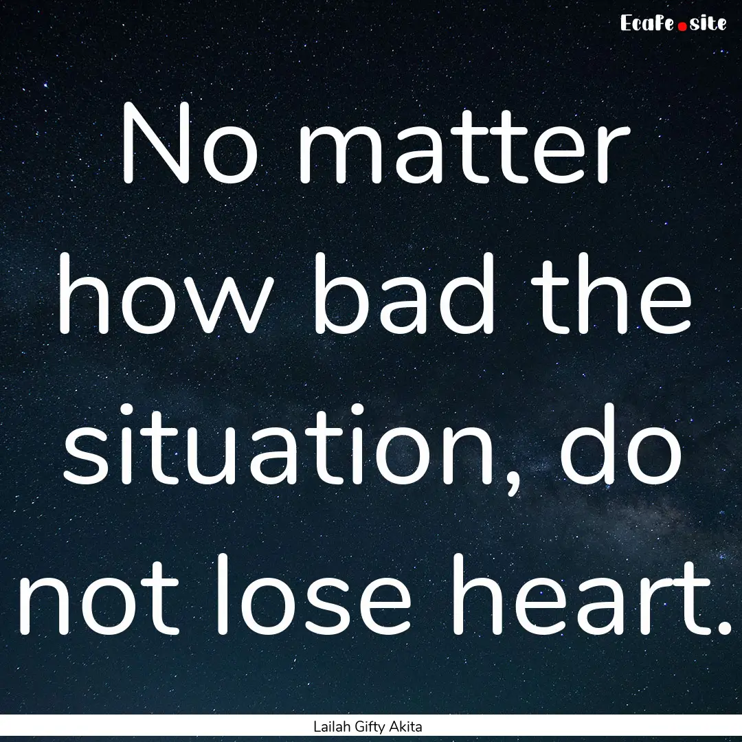 No matter how bad the situation, do not lose.... : Quote by Lailah Gifty Akita