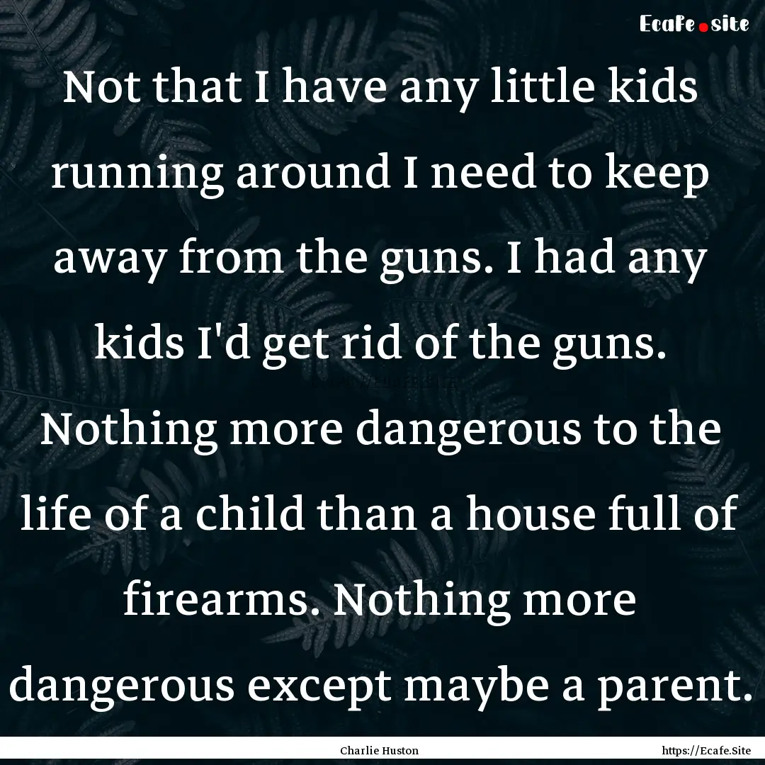 Not that I have any little kids running around.... : Quote by Charlie Huston