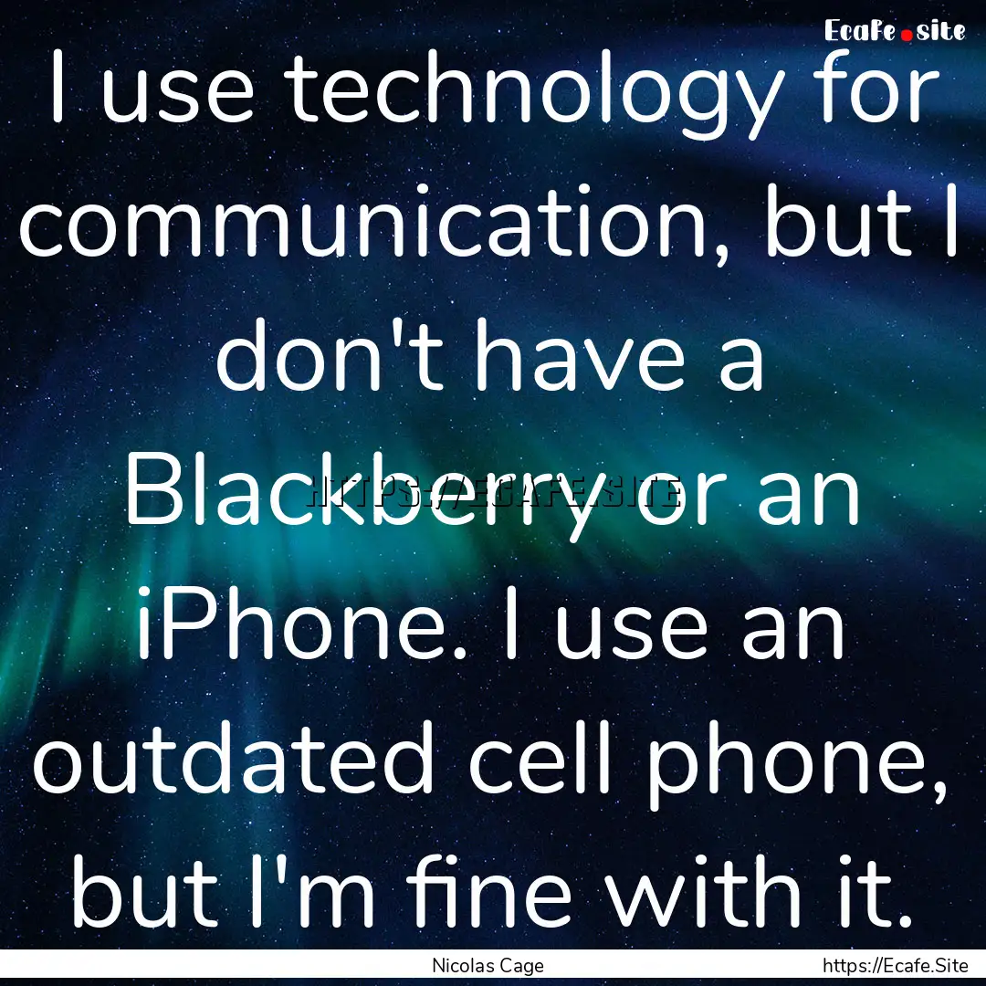 I use technology for communication, but I.... : Quote by Nicolas Cage