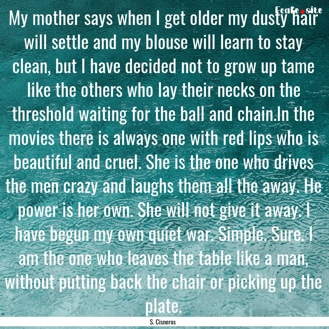 My mother says when I get older my dusty.... : Quote by S. Cisneros