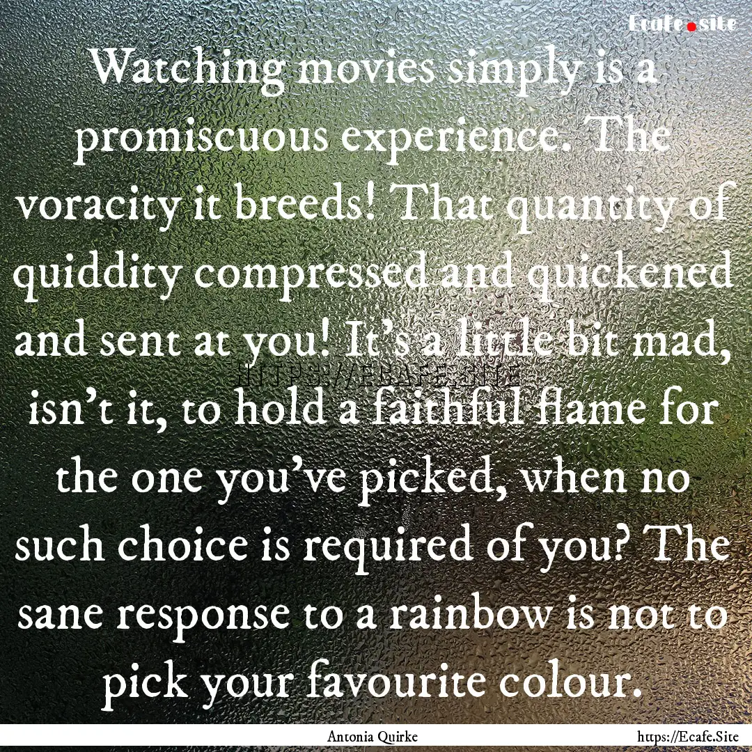 Watching movies simply is a promiscuous experience..... : Quote by Antonia Quirke