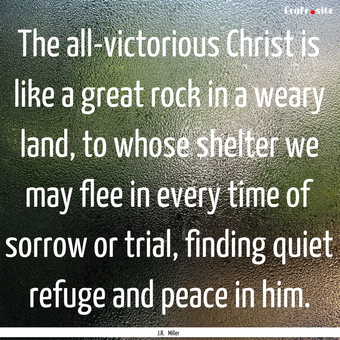 The all-victorious Christ is like a great.... : Quote by J.R. Miller