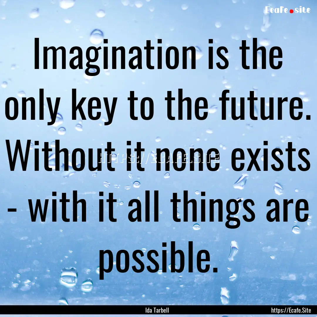 Imagination is the only key to the future..... : Quote by Ida Tarbell