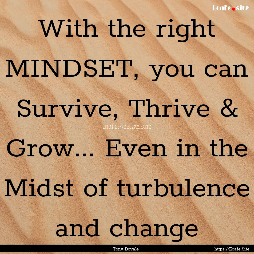 With the right MINDSET, you can Survive,.... : Quote by Tony Dovale