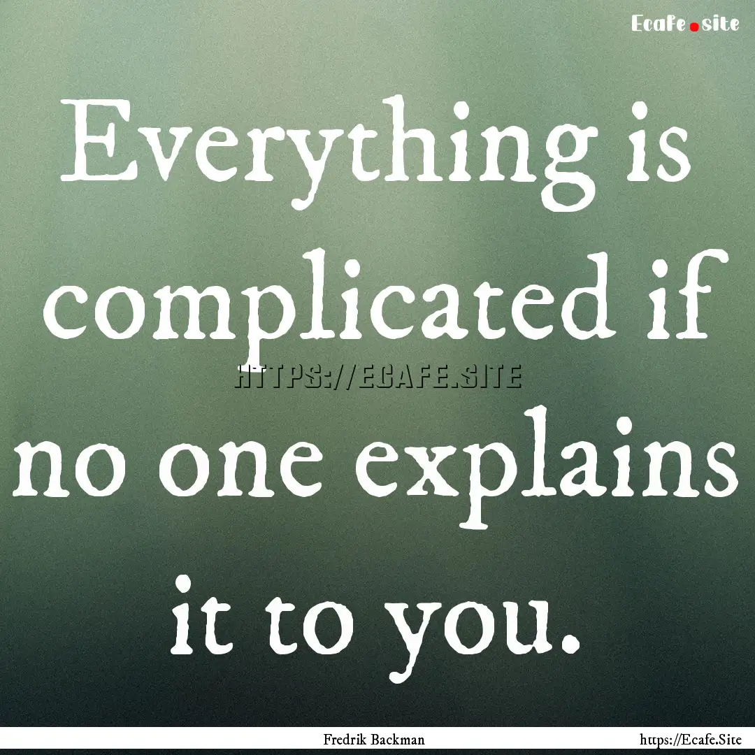 Everything is complicated if no one explains.... : Quote by Fredrik Backman