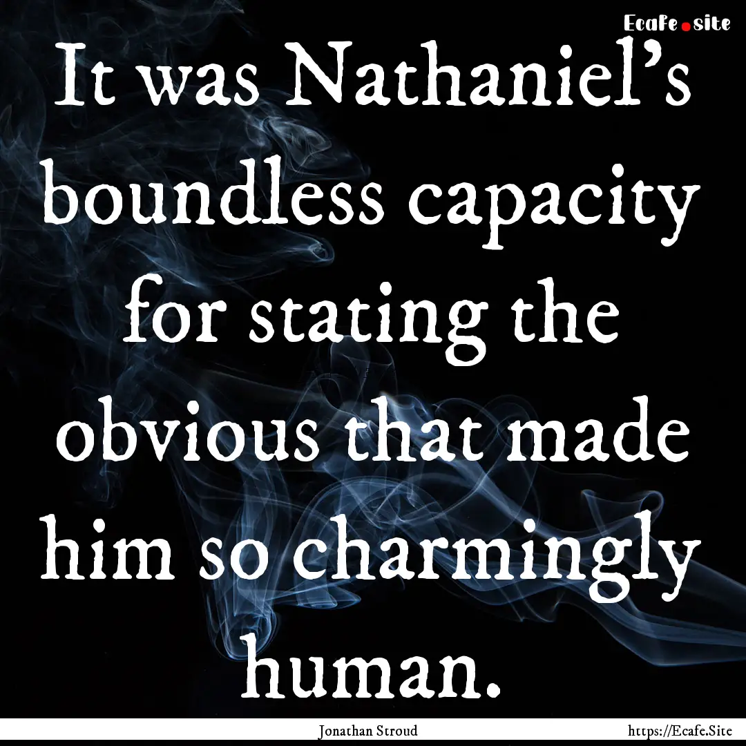 It was Nathaniel's boundless capacity for.... : Quote by Jonathan Stroud