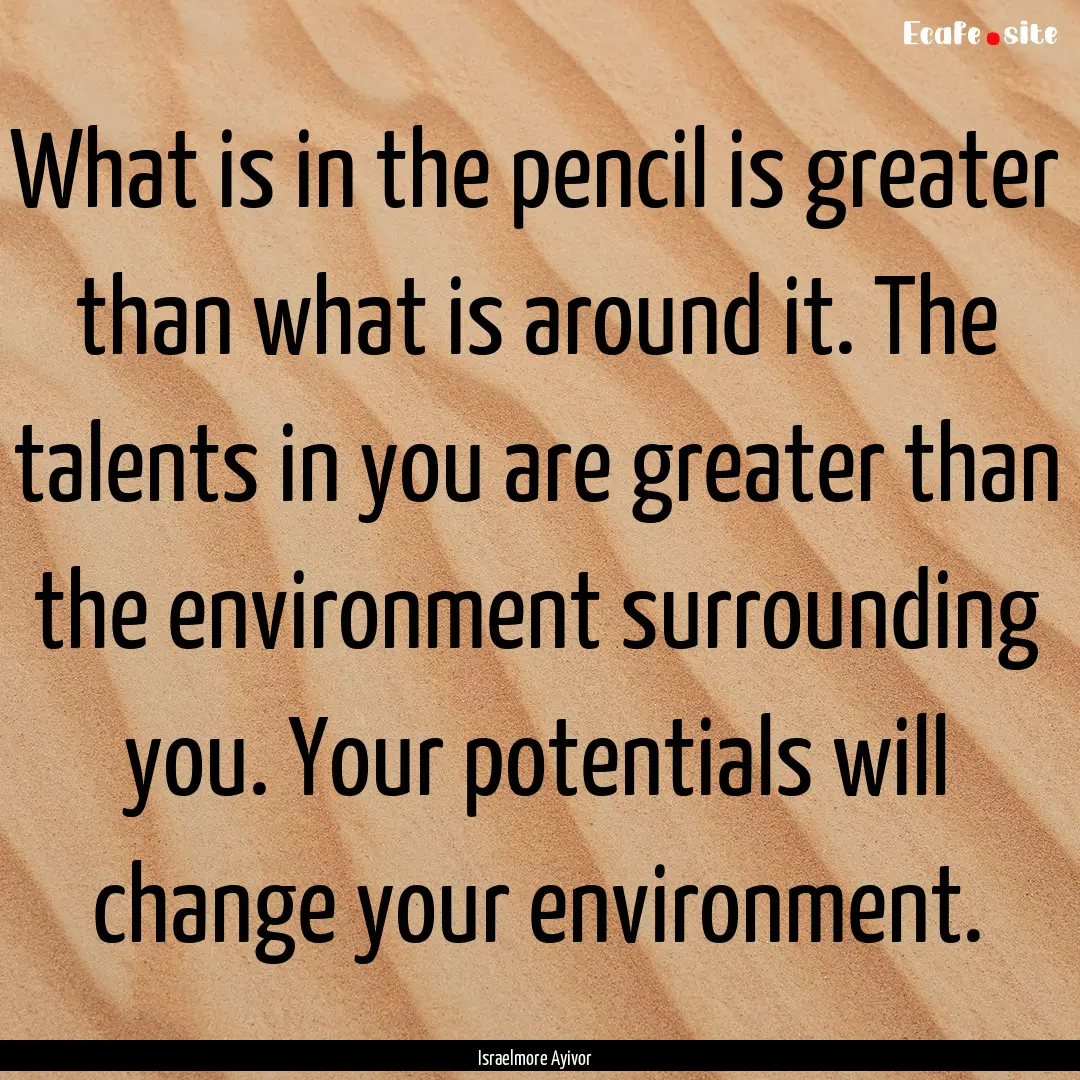 What is in the pencil is greater than what.... : Quote by Israelmore Ayivor