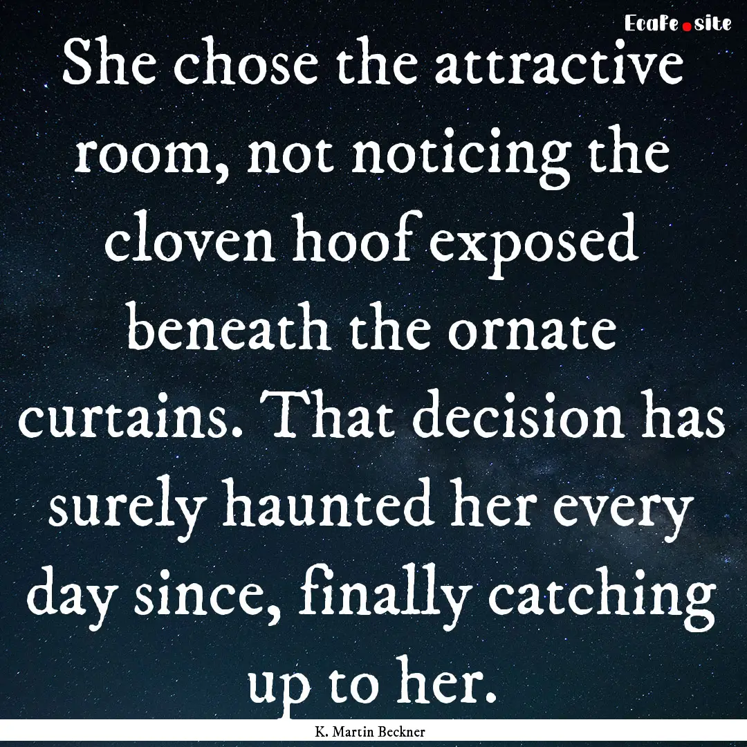 She chose the attractive room, not noticing.... : Quote by K. Martin Beckner