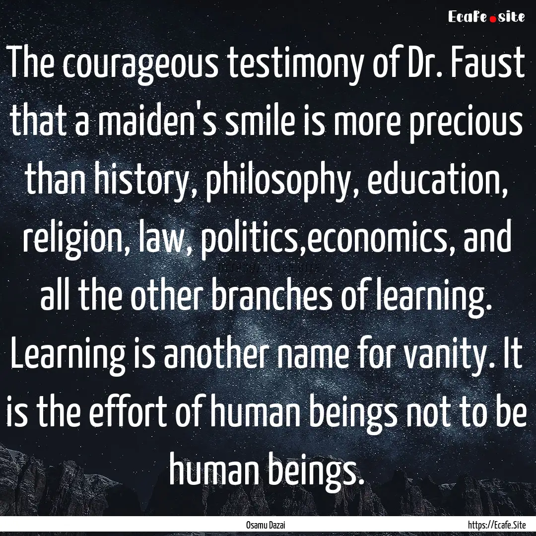 The courageous testimony of Dr. Faust that.... : Quote by Osamu Dazai