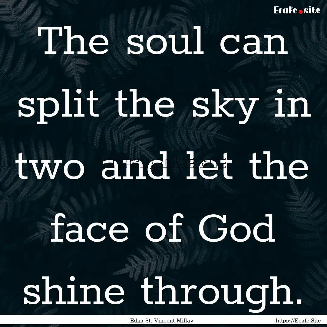 The soul can split the sky in two and let.... : Quote by Edna St. Vincent Millay