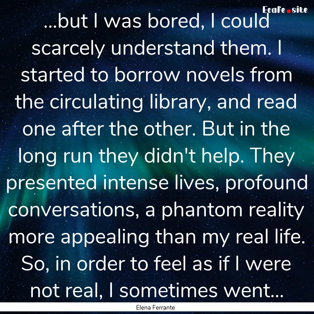 ...but I was bored, I could scarcely understand.... : Quote by Elena Ferrante