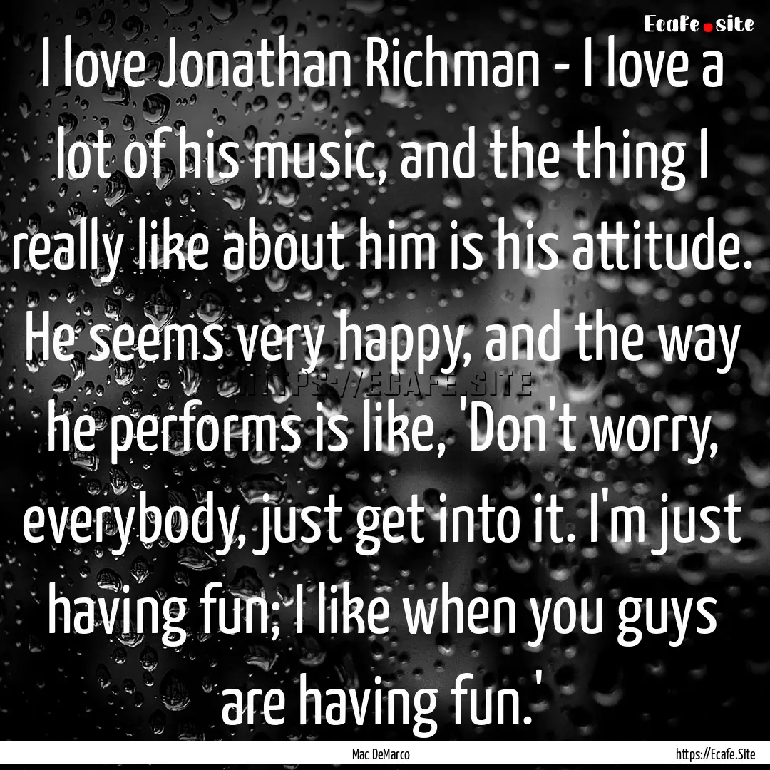 I love Jonathan Richman - I love a lot of.... : Quote by Mac DeMarco