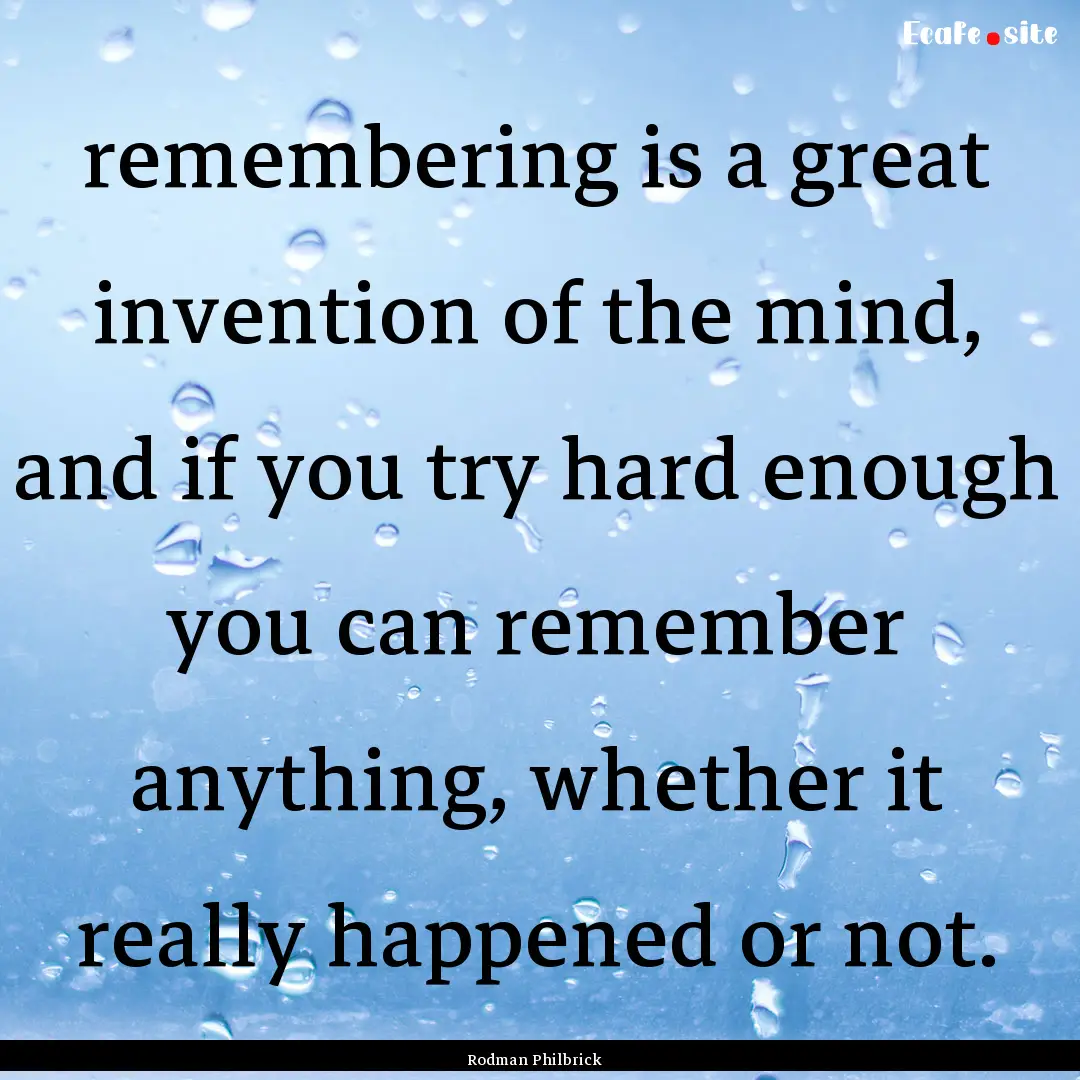 remembering is a great invention of the mind,.... : Quote by Rodman Philbrick