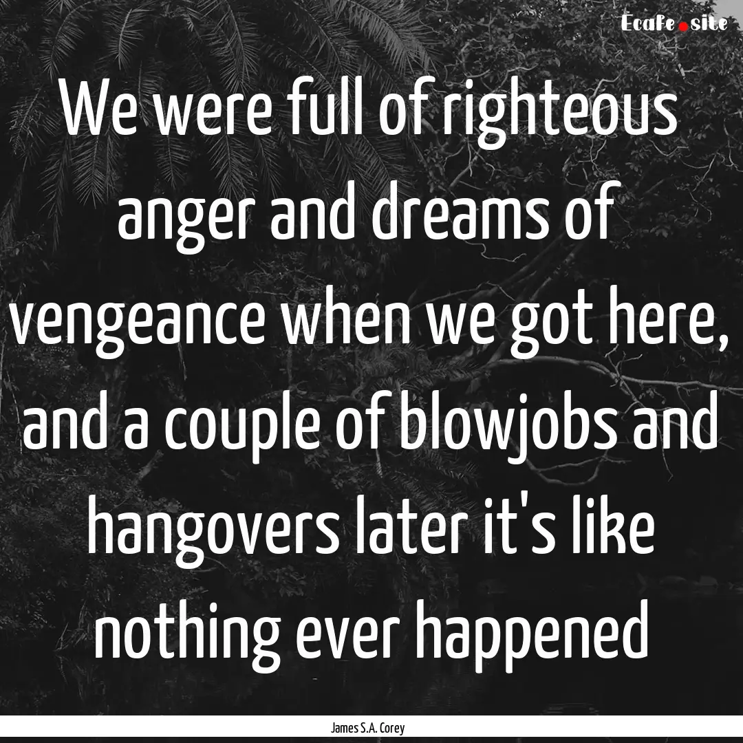 We were full of righteous anger and dreams.... : Quote by James S.A. Corey