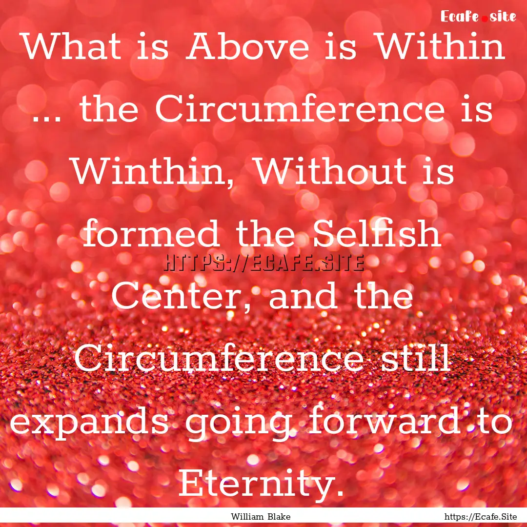 What is Above is Within ... the Circumference.... : Quote by William Blake