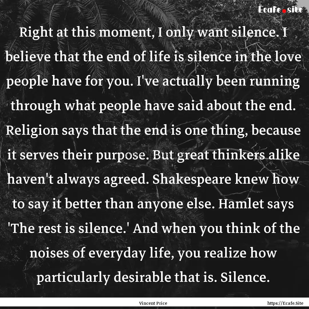 Right at this moment, I only want silence..... : Quote by Vincent Price