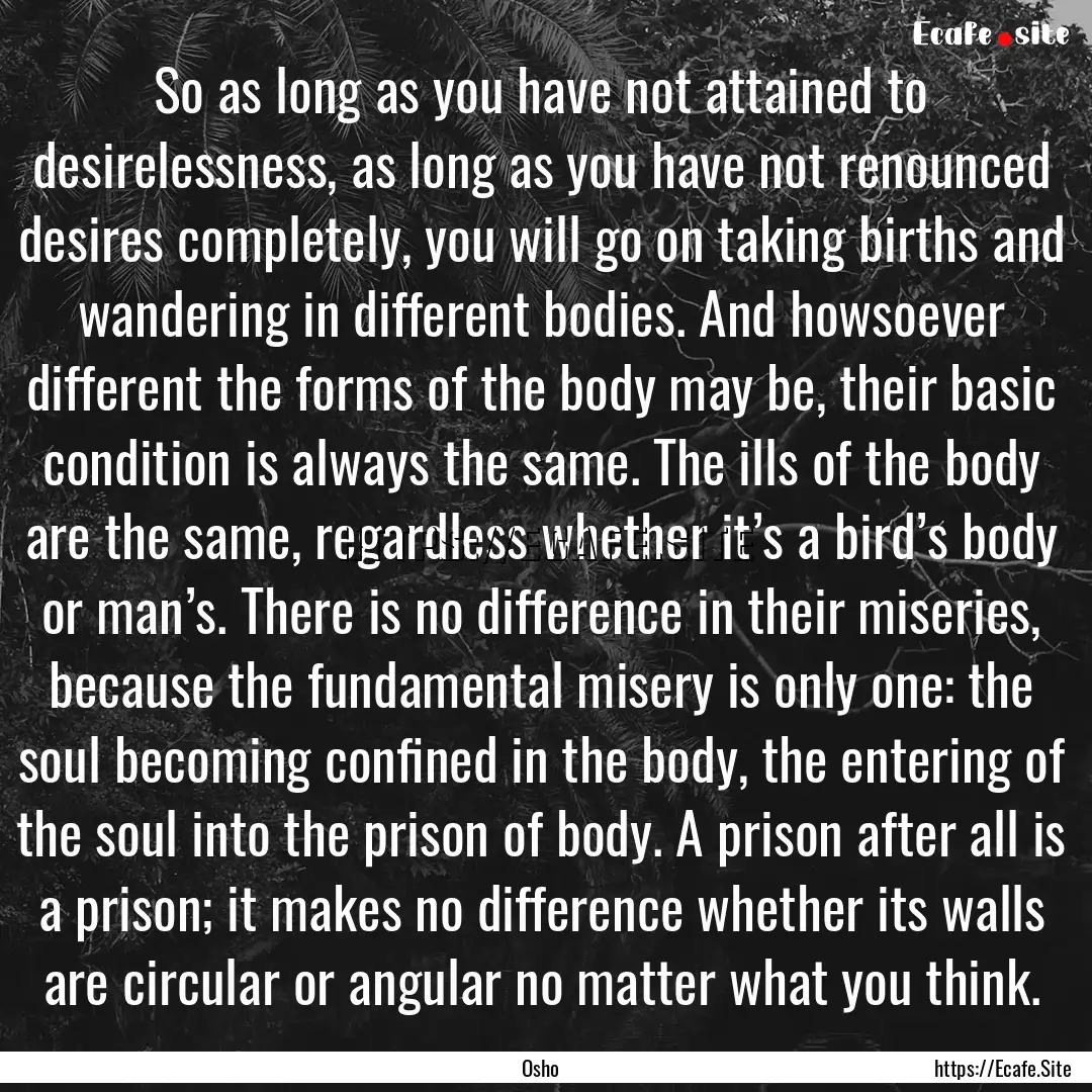 So as long as you have not attained to desirelessness,.... : Quote by Osho