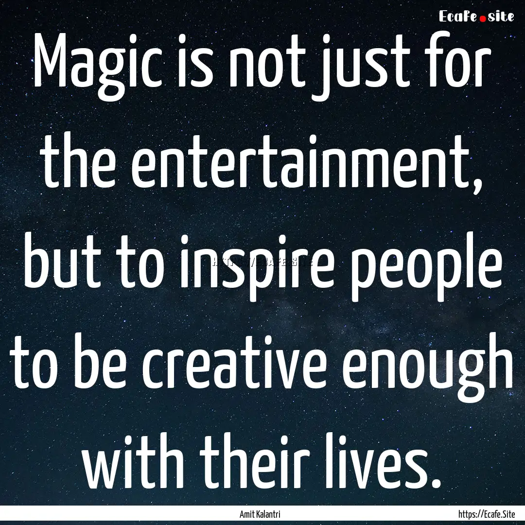 Magic is not just for the entertainment,.... : Quote by Amit Kalantri