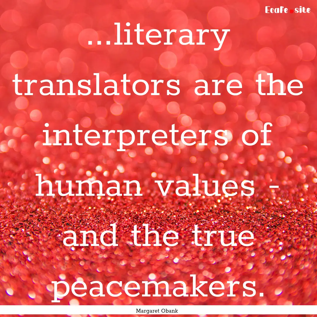 ...literary translators are the interpreters.... : Quote by Margaret Obank