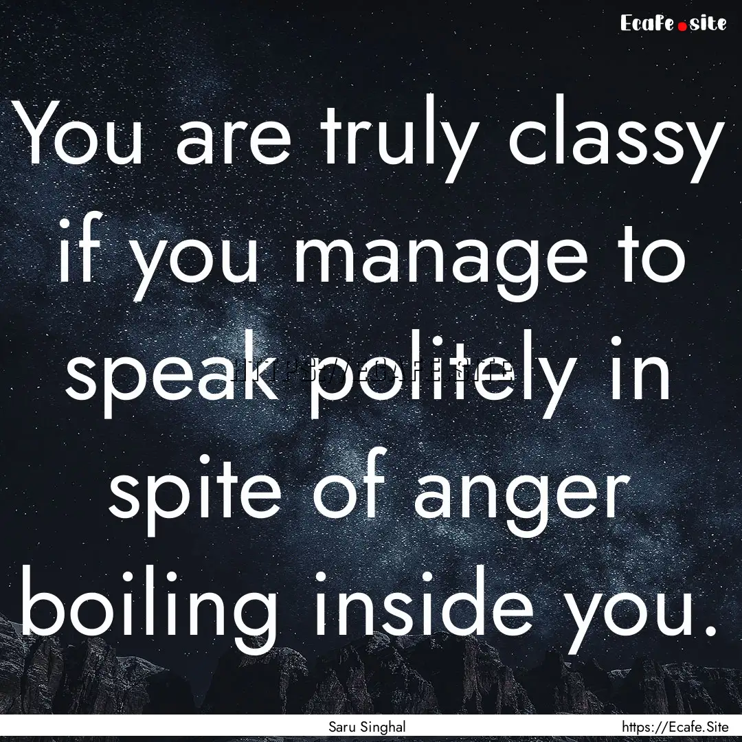 You are truly classy if you manage to speak.... : Quote by Saru Singhal