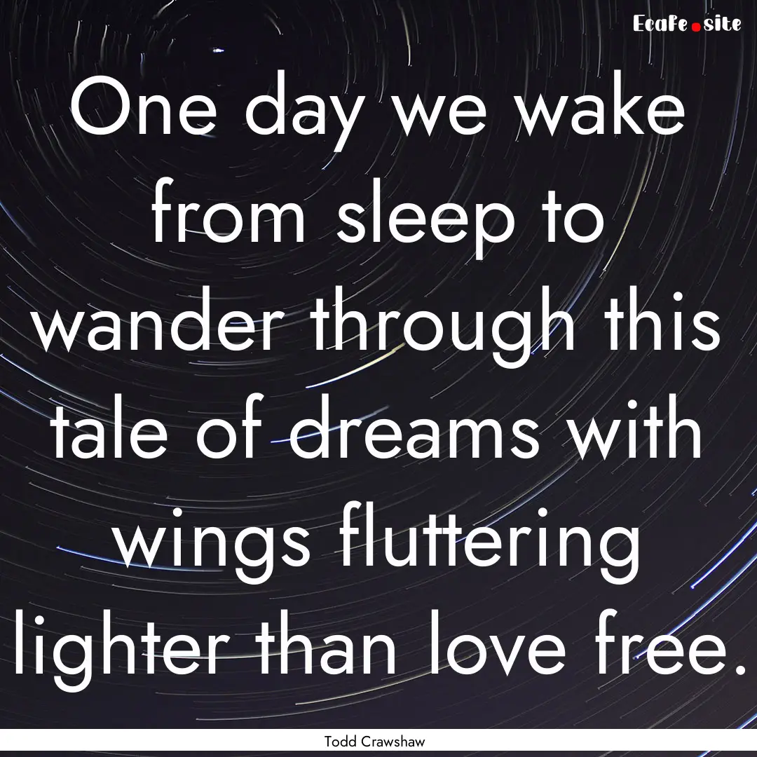 One day we wake from sleep to wander through.... : Quote by Todd Crawshaw