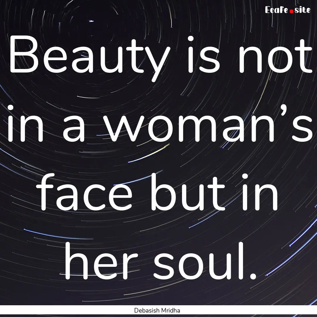 Beauty is not in a woman’s face but in.... : Quote by Debasish Mridha