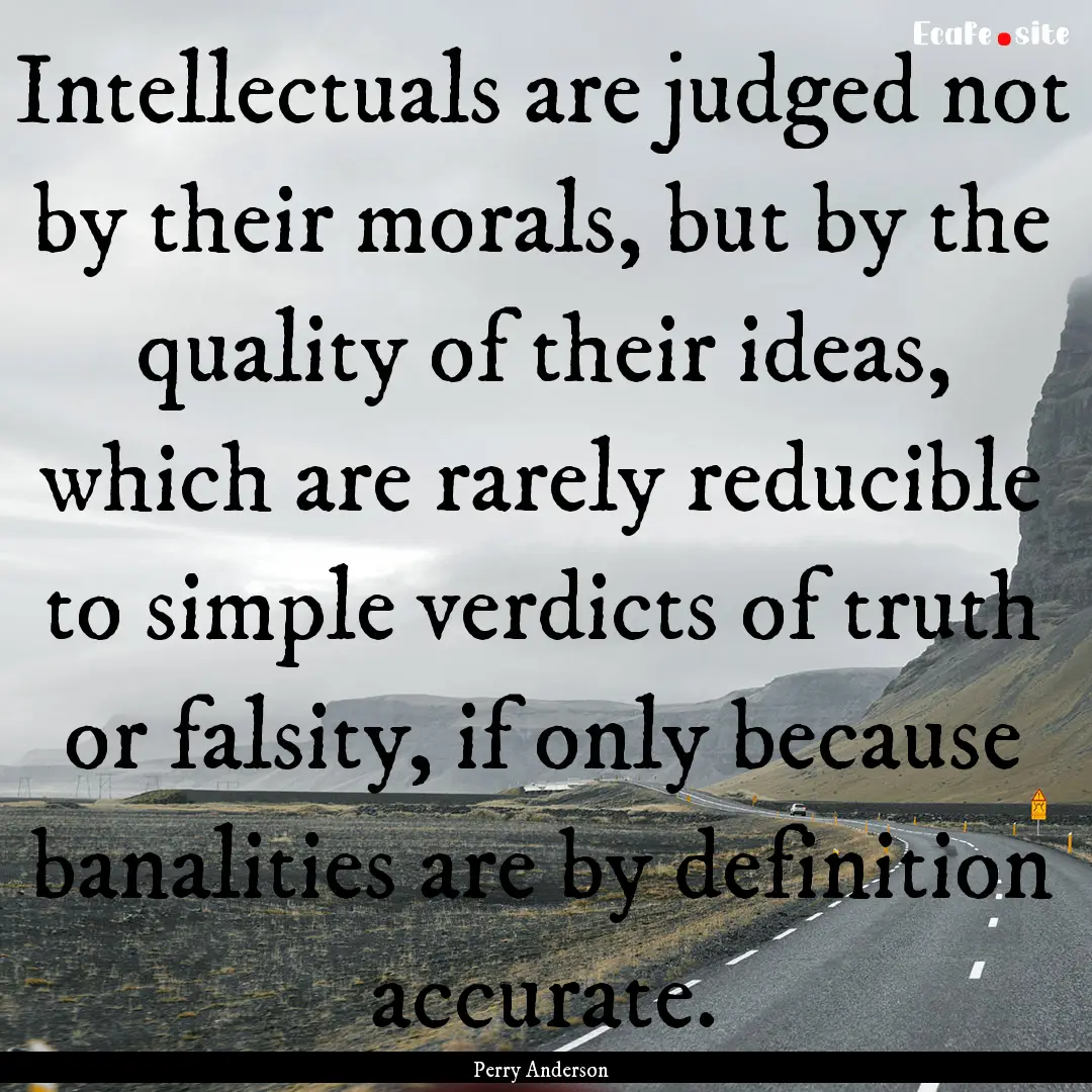 Intellectuals are judged not by their morals,.... : Quote by Perry Anderson