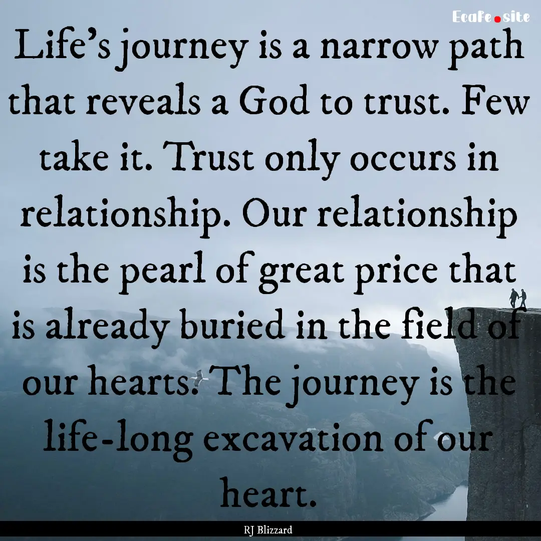 Life’s journey is a narrow path that reveals.... : Quote by RJ Blizzard