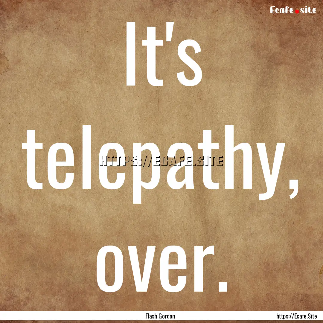 It's telepathy, over. : Quote by Flash Gordon