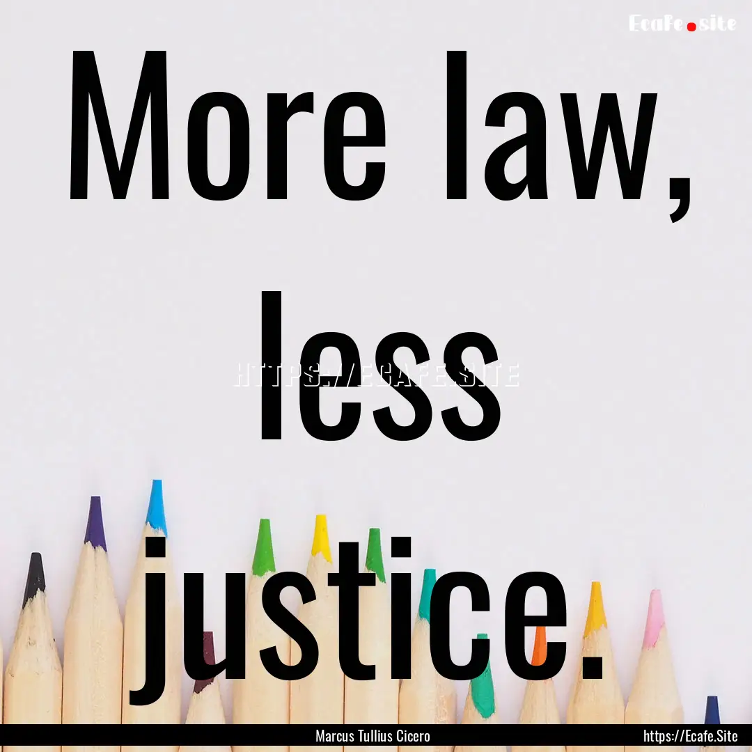 More law, less justice. : Quote by Marcus Tullius Cicero