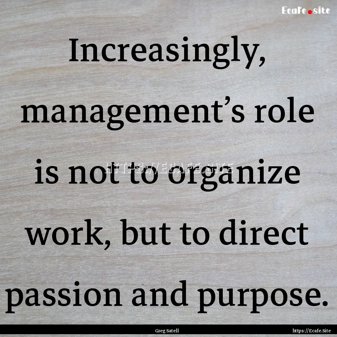 Increasingly, management’s role is not.... : Quote by Greg Satell