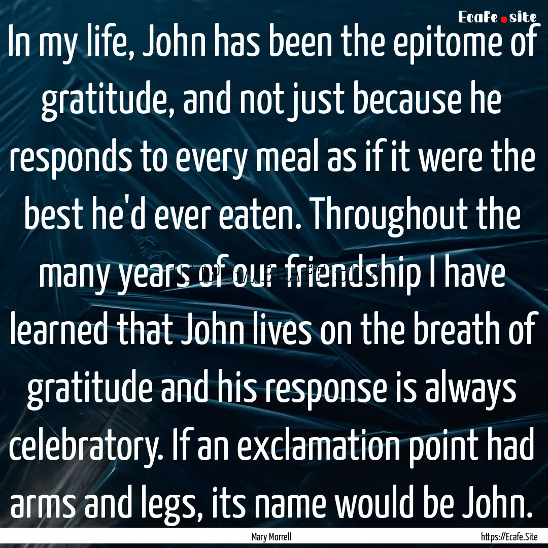 In my life, John has been the epitome of.... : Quote by Mary Morrell