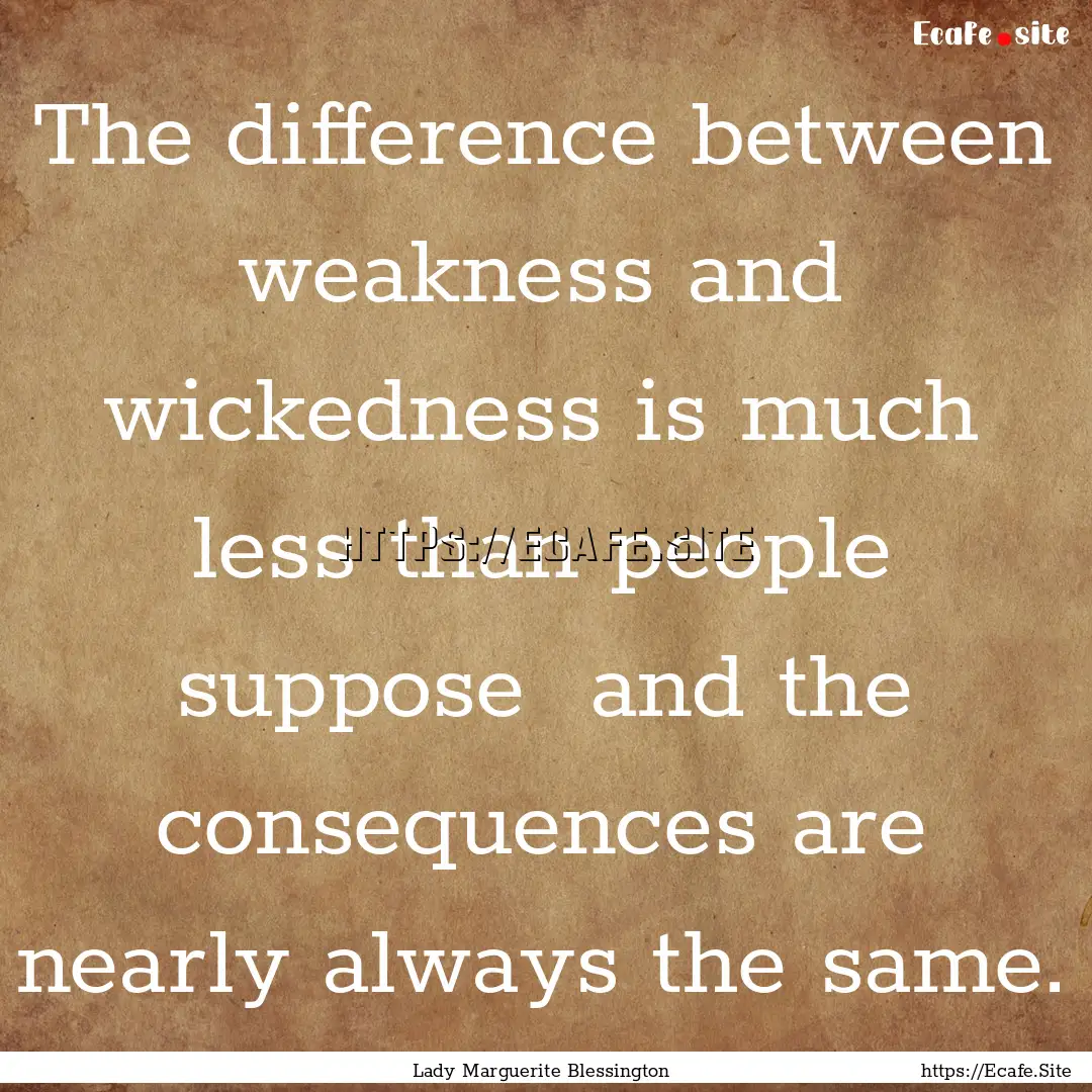 The difference between weakness and wickedness.... : Quote by Lady Marguerite Blessington