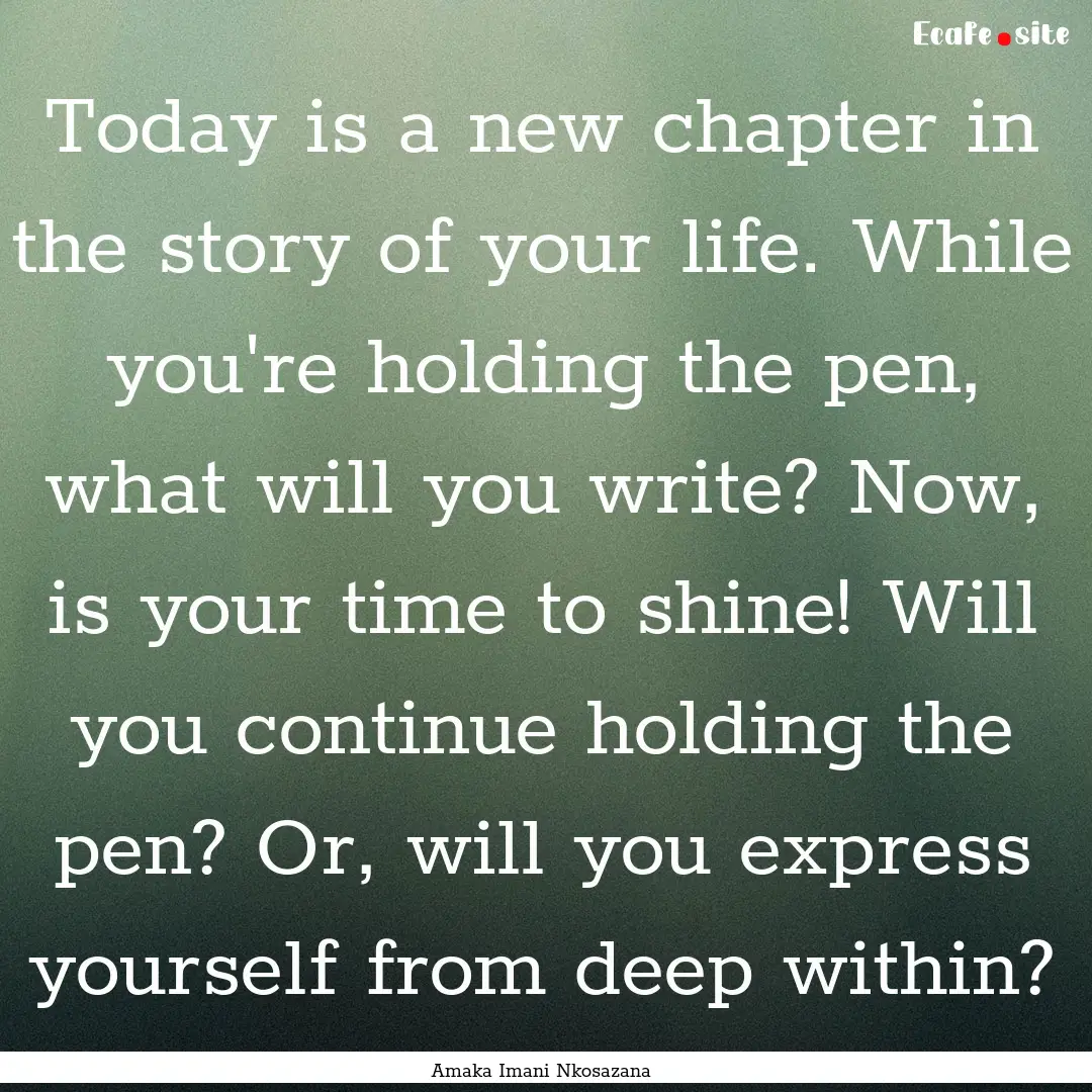 Today is a new chapter in the story of your.... : Quote by Amaka Imani Nkosazana