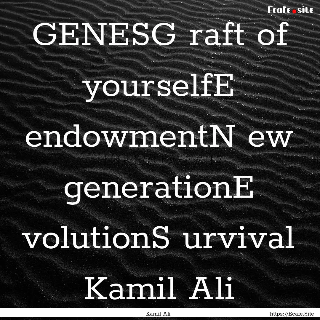 GENESG raft of yourselfE endowmentN ew generationE.... : Quote by Kamil Ali