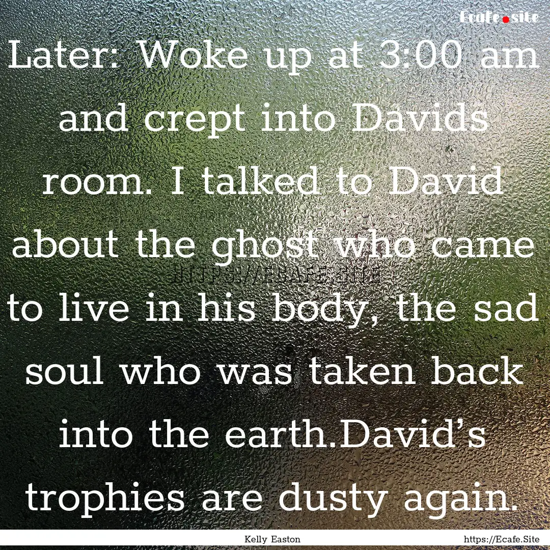 Later: Woke up at 3:00 am and crept into.... : Quote by Kelly Easton