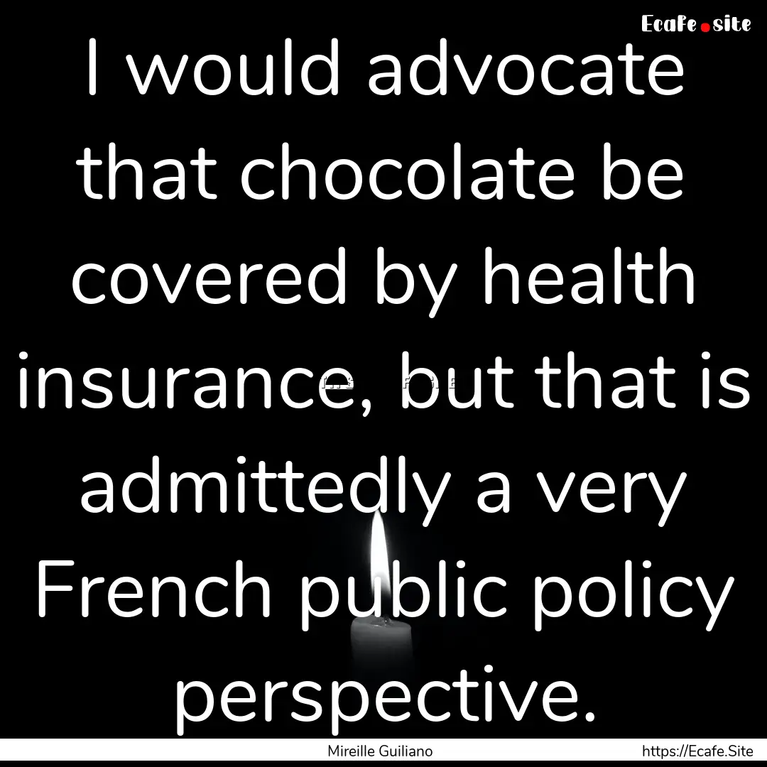 I would advocate that chocolate be covered.... : Quote by Mireille Guiliano