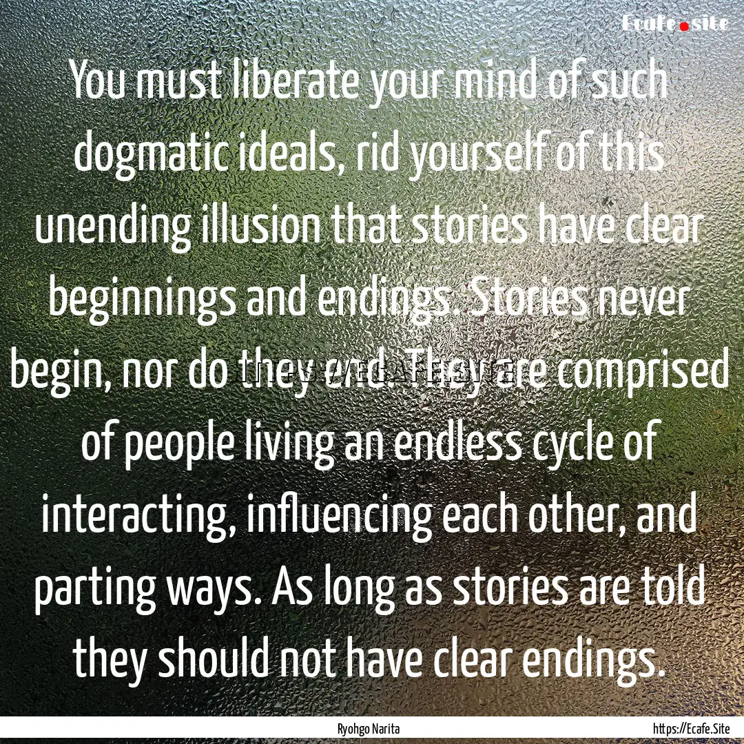 You must liberate your mind of such dogmatic.... : Quote by Ryohgo Narita