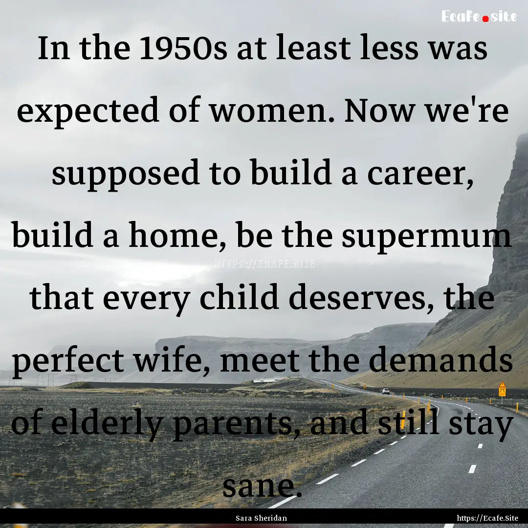 In the 1950s at least less was expected of.... : Quote by Sara Sheridan