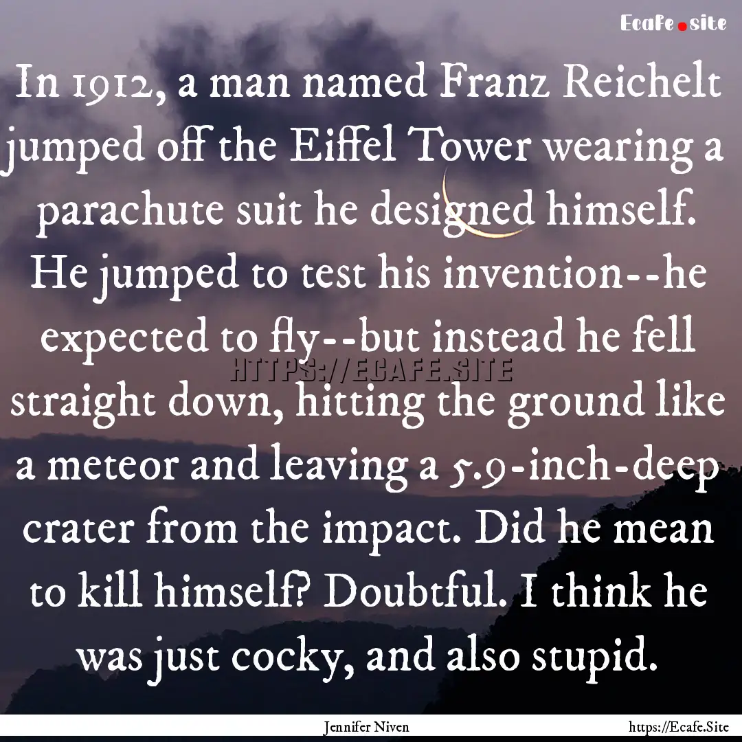 In 1912, a man named Franz Reichelt jumped.... : Quote by Jennifer Niven