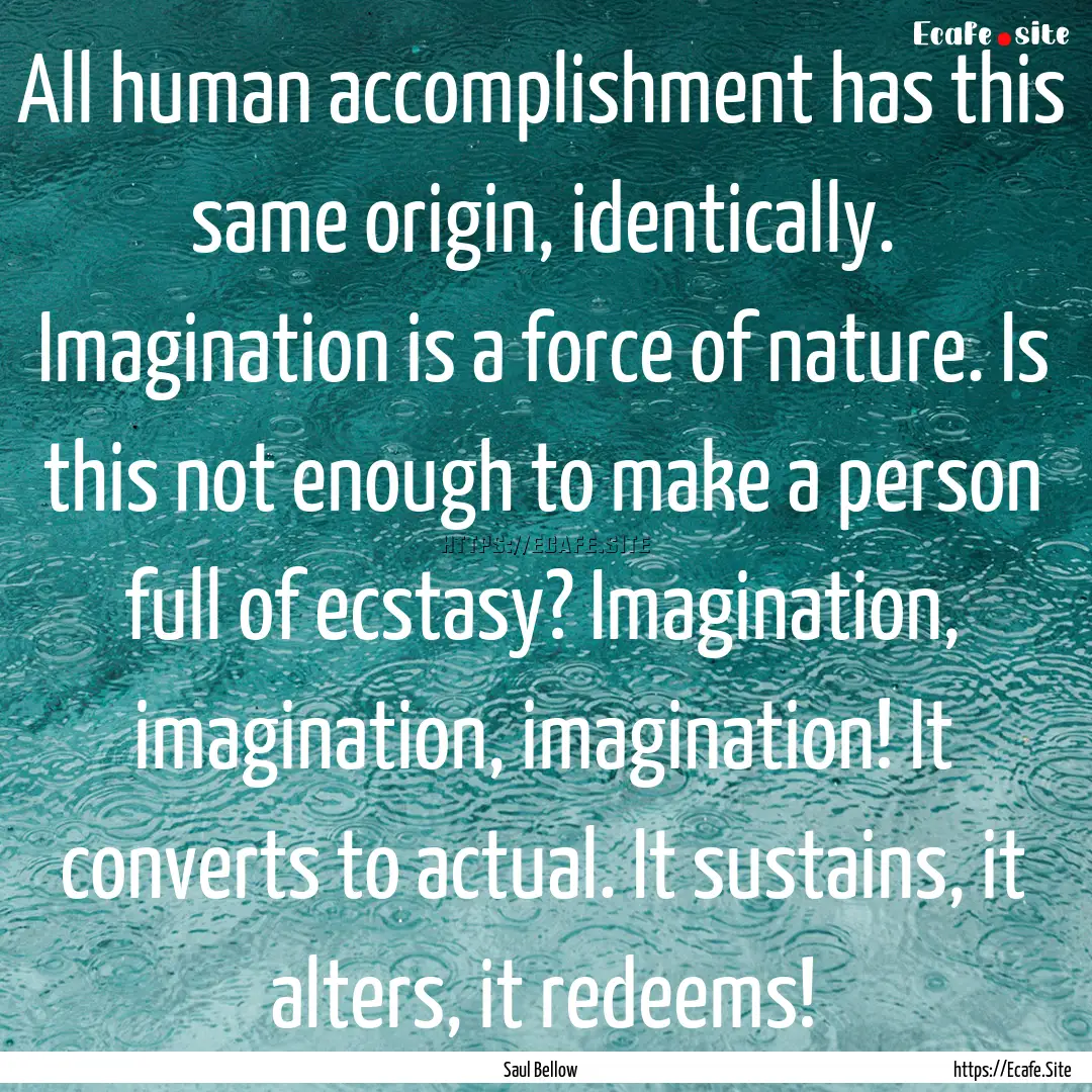 All human accomplishment has this same origin,.... : Quote by Saul Bellow