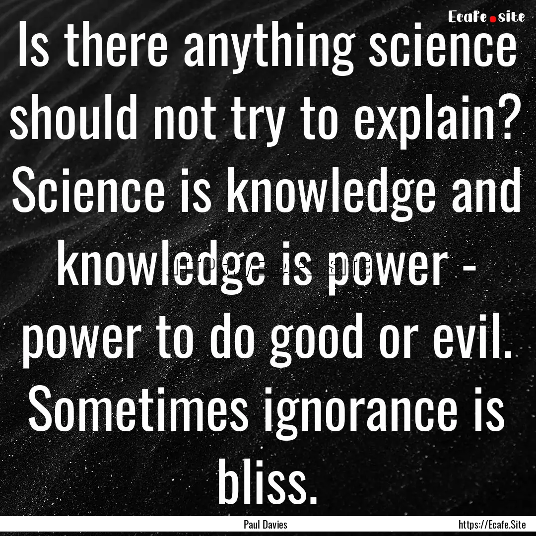 Is there anything science should not try.... : Quote by Paul Davies