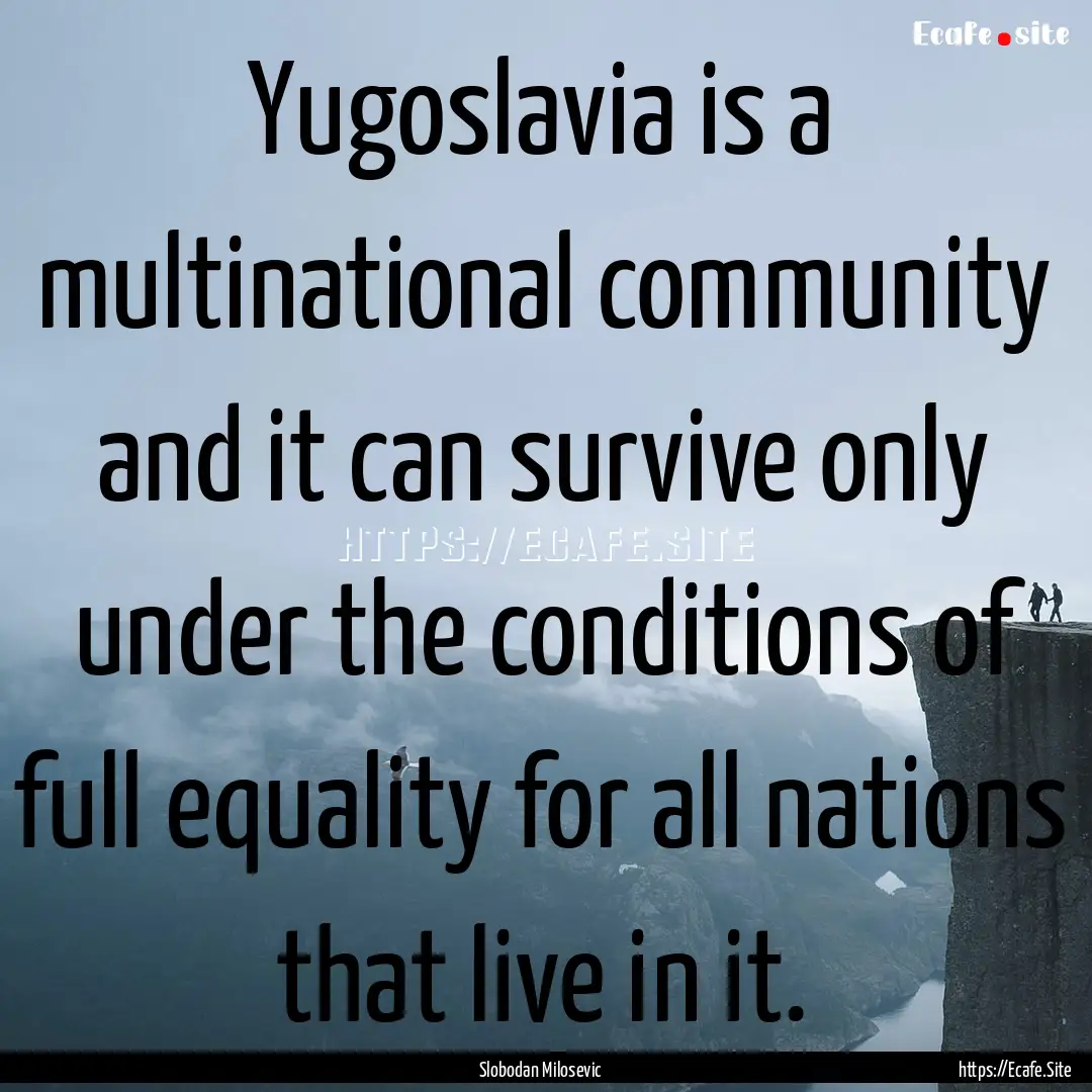 Yugoslavia is a multinational community and.... : Quote by Slobodan Milosevic