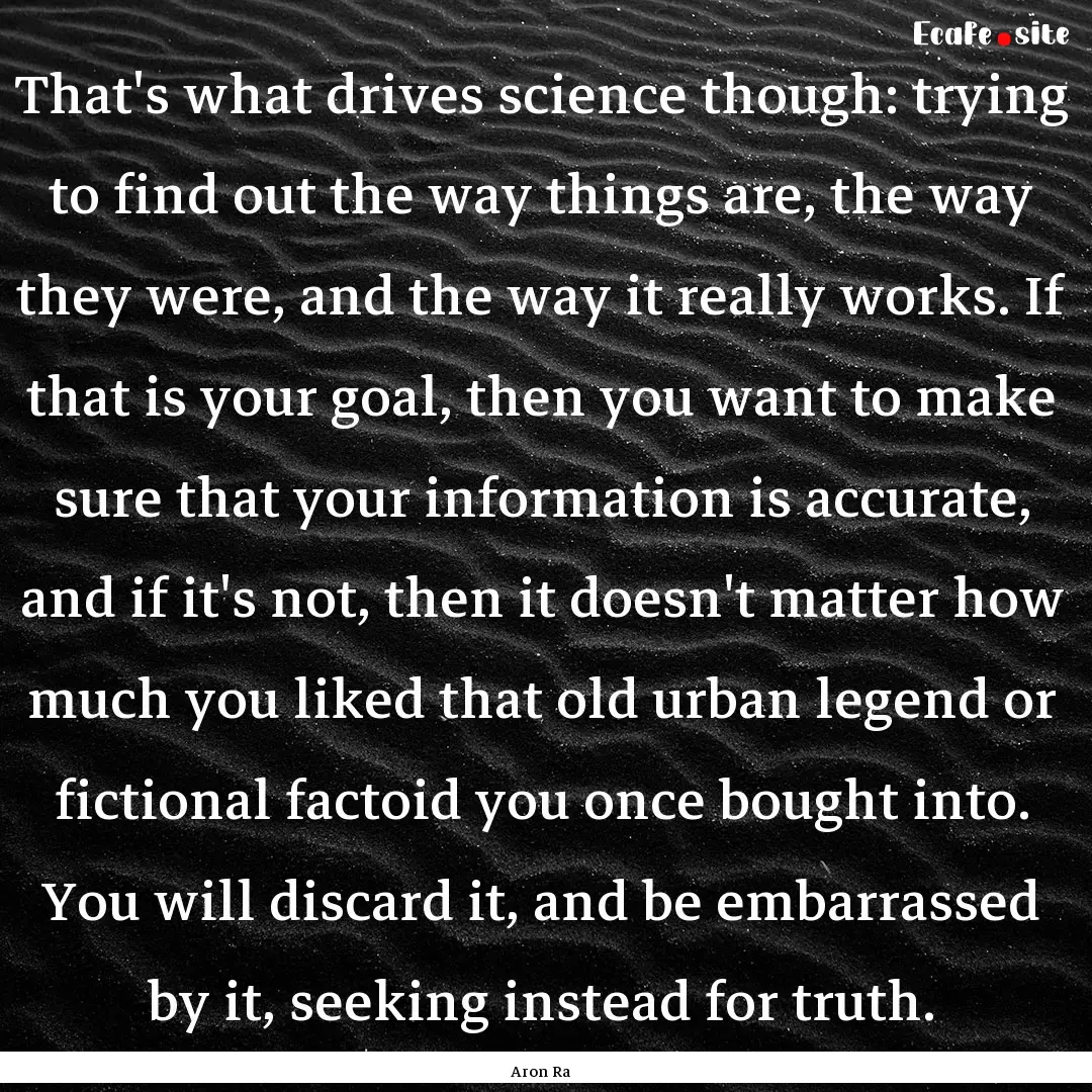 That's what drives science though: trying.... : Quote by Aron Ra