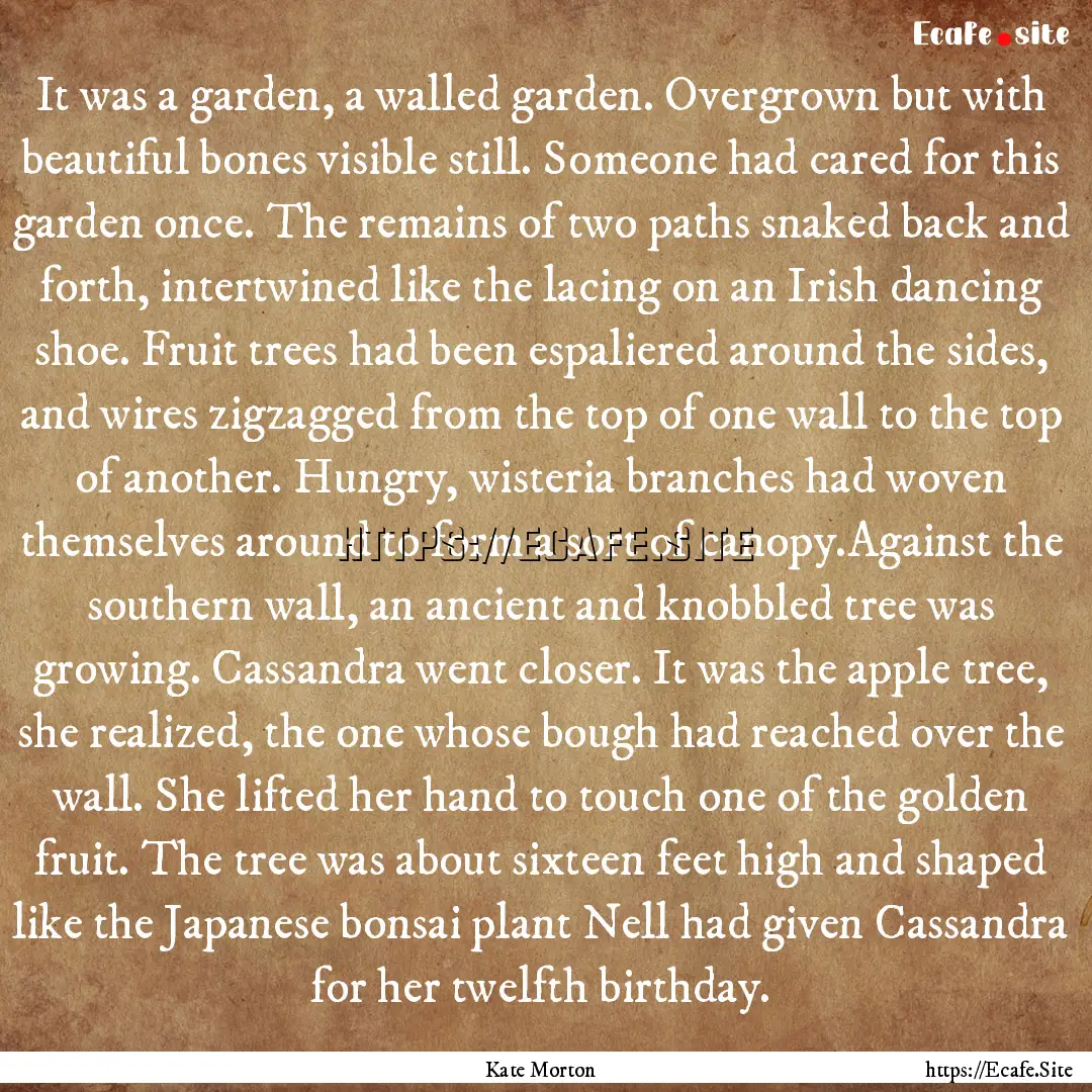 It was a garden, a walled garden. Overgrown.... : Quote by Kate Morton