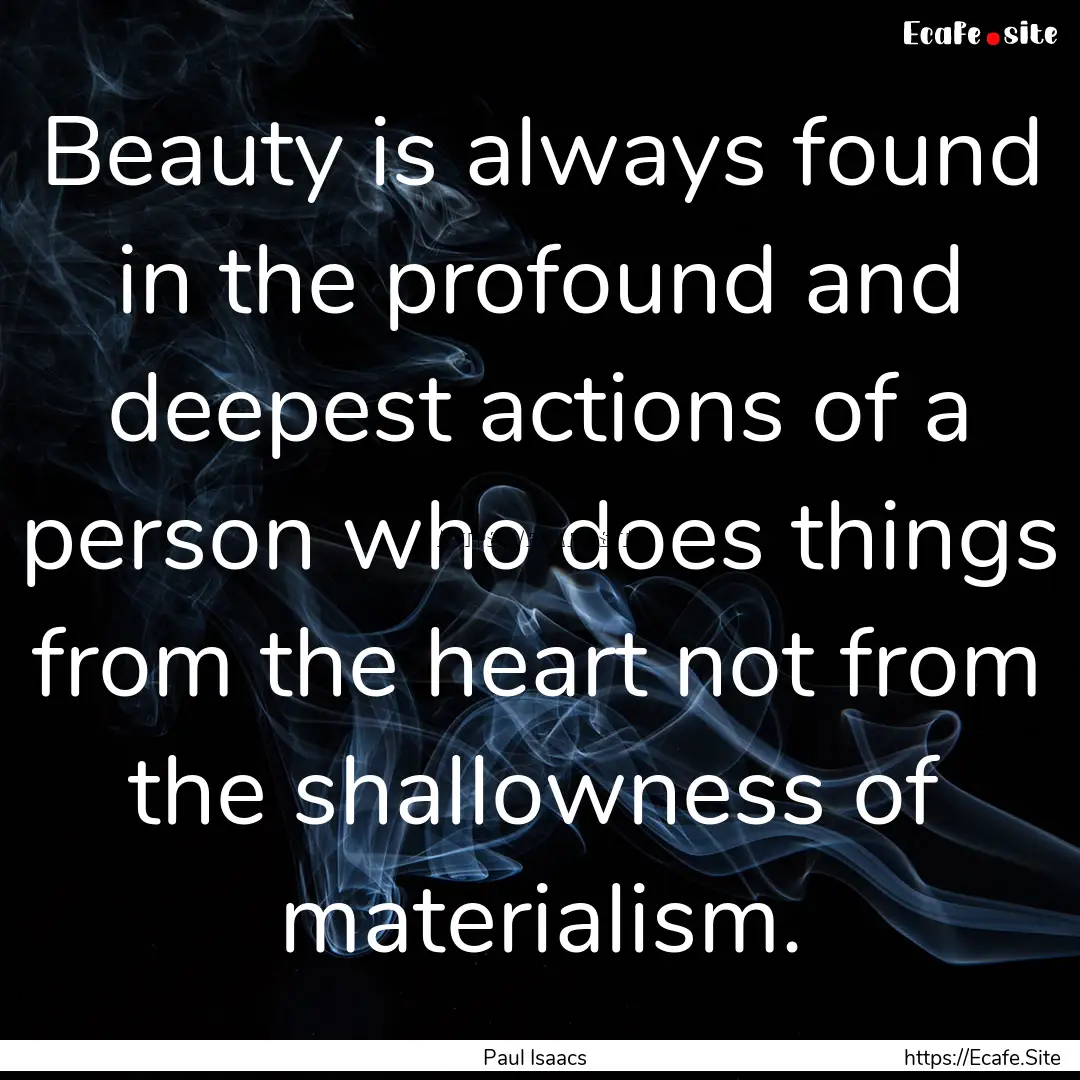 Beauty is always found in the profound and.... : Quote by Paul Isaacs