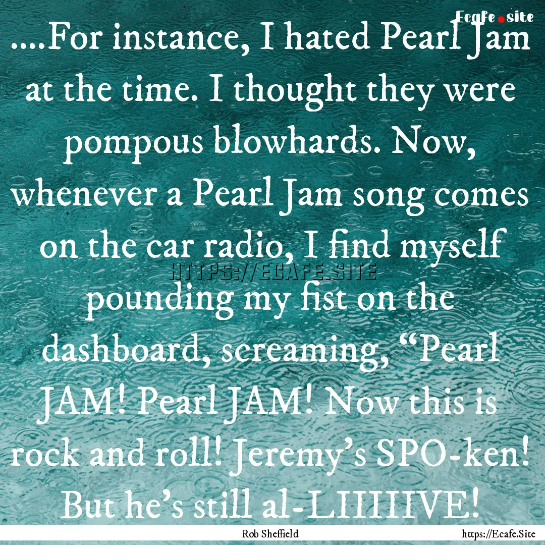 ….For instance, I hated Pearl Jam at the.... : Quote by Rob Sheffield